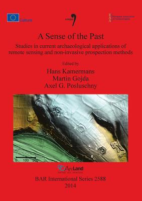 A Sense of the Past: Studies in current archaeological applications of remote sensing and non-invasive prospection methods - Gojda, Martin (Editor), and Kamermans, Hans (Editor), and Posluschny, Axel G (Editor)