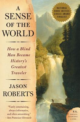 A Sense of the World: How a Blind Man Became History's Greatest Traveler - Roberts, Jason