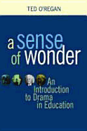 A Sense of Wonder: A Short Introduction to Drama in Education - O'Regan, Ted