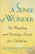 A Sense of Wonder: On Reading and Writing Books for Children - Paterson, Katherine