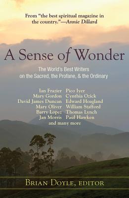 A Sense of Wonder: The World's Best Writers on the Sacred, the Profane, and the Ordinary - Doyle, Brian