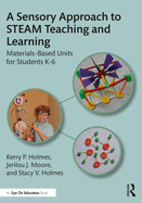 A Sensory Approach to Steam Teaching and Learning: Materials-Based Units for Students K-6