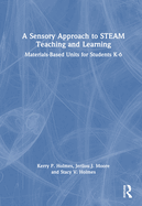A Sensory Approach to STEAM Teaching and Learning: Materials-Based Units for Students K-6