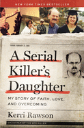 A Serial Killer's Daughter: My Story of Faith, Love, and Overcoming (an Insider's Look at the True Crime Story of the Btk Killer, Dennis Rader)