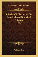 A Series Of Discourses On Practical And Doctrinal Subjects (1876)