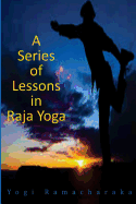 A Series of Lessons in Raja Yoga