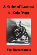 A Series of Lessons in Raja Yoga - Yogi Ramacharaka, Ramacharaka, and Atkinson, William Walker