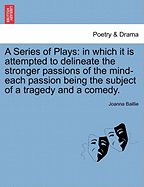 A Series of Plays: in which it is attempted to delineate the stronger passions of the mind-each passion being the subject of a tragedy and a comedy.