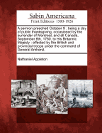 A Sermon Preached October 9: Being a Day of Public Thanksgiving, Occasioned by the Surrender of Montreal, and All Canada, September 8th, 1760; To His Britannic Majesty; Effected by the British and Provincial Troops Under Command of General Amherst