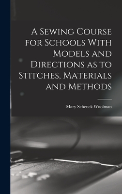 A Sewing Course for Schools With Models and Directions as to Stitches, Materials and Methods - Woolman, Mary Schenck B 1860 (Creator)