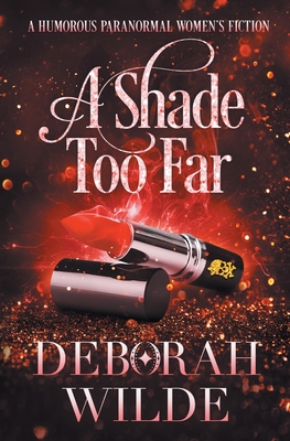 A Shade Too Far: A Humorous Paranormal Women's Fiction - Wilde, Deborah