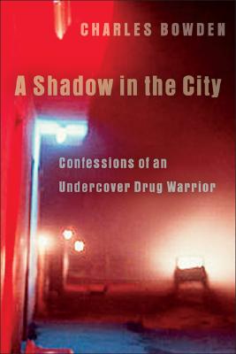A Shadow in the City: Confessions of an Undercover Drug Warrior - Bowden, Charles