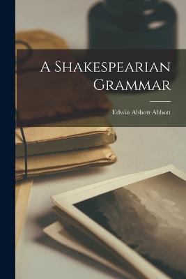 A Shakespearian Grammar - Abbott, Edwin Abbott