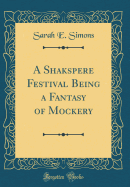 A Shakspere Festival Being a Fantasy of Mockery (Classic Reprint)