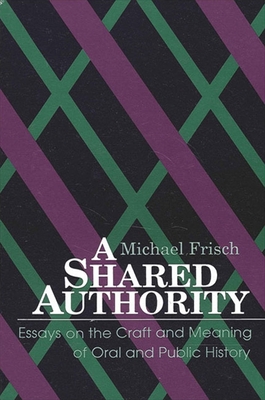 A Shared Authority: Essays on the Craft and Meaning of Oral and Public History - Frisch, Michael