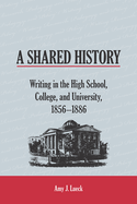 A Shared History: Writing in the High School, College, and University, 1856-1886
