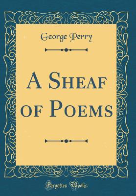A Sheaf of Poems (Classic Reprint) - Perry, George