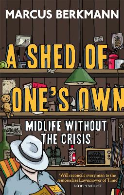 A Shed Of One's Own: Midlife Without the Crisis - Berkmann, Marcus