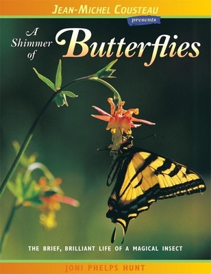 A Shimmer of Butterflies: The Brief, Brilliant Life of a Magical Insect - Hunt, Joni Phelps, and Len, Vicki (Editor)
