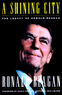 A Shining City: The Legacy of Ronald Reagan: (Speeches by and Tributes To)