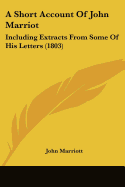 A Short Account Of John Marriot: Including Extracts From Some Of His Letters (1803)
