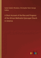 A Short Account of the Rise and Progress of the African Methodist Episcopal Church in America