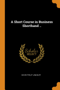 A Short Course in Business Shorthand ..