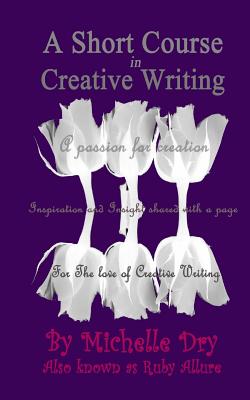 A Short Course in Creative Writing: Writing with Fun and Easy to Follow Prompts - Dry, Michelle, and Allure, Ruby