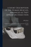 A Short Description of the Human Muscles, Arranged as They Appear on Dissection: Together With Their Several Uses, and the Synonoma of the Best Authors