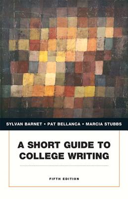 A Short Guide to College Writing - Barnet, Sylvan, and Bellanca, Pat, and Stubbs, Marcia