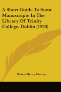 A Short Guide To Some Manuscripts In The Library Of Trinity College, Dublin (1920)