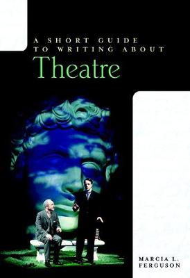 A Short Guide to Writing about Theatre - Ferguson, Marcia