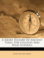 A Short History of Ancient Times: For Colleges and High Schools