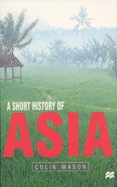 A Short History of Asia: Stone Age to 2000 Ad - Mason, Colin