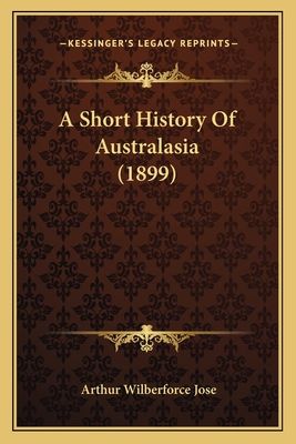 A Short History of Australasia (1899) - Jose, Arthur Wilberforce