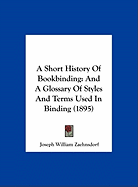 A Short History Of Bookbinding: And A Glossary Of Styles And Terms Used In Binding (1895)
