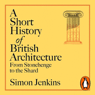 A Short History of British Architecture: From Stonehenge to the Shard