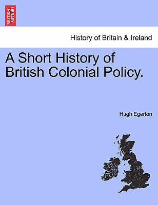A Short History of British Colonial Policy. - Egerton, Hugh