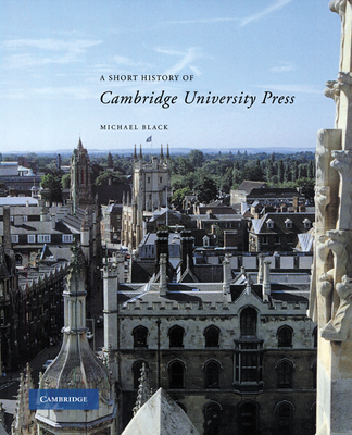 A Short History of Cambridge University Press - Black, Michael, M.D.