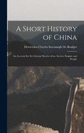 A Short History of China: An Account for the General Reader of an Ancient Empire and People