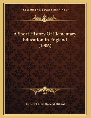 A Short History of Elementary Education in England (1906) - Millard, Frederick Luke Holland