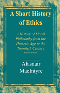 A Short History of Ethics: A History of Moral Philosophy from the Homeric Age to the Twentieth Century