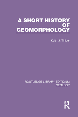 A Short History of Geomorphology - Tinkler, Keith J