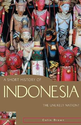 A Short History of Indonesia: The Unlikely Nation? - Brown, Colin