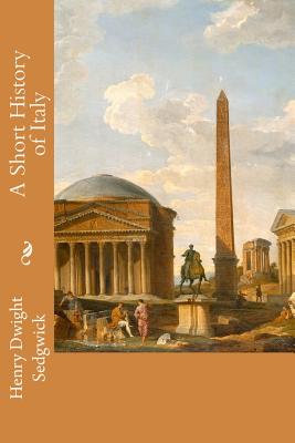 A Short History of Italy - Sedgwick, Henry Dwight