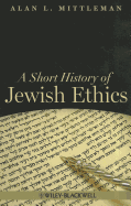 A Short History of Jewish Ethics: Conduct and Character in the Context of Covenant