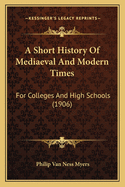 A Short History of Mediaeval and Modern Times: For Colleges and High Schools (1906)