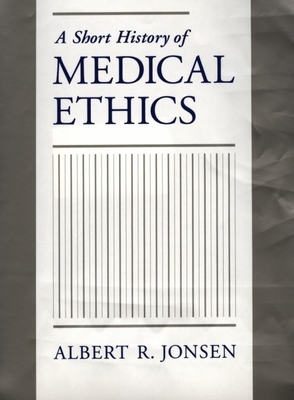 A Short History of Medical Ethics - Jonsen, Albert R, Mr.