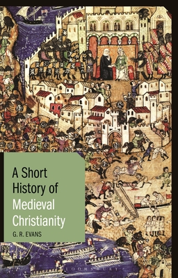 A Short History of Medieval Christianity - Evans, G.R., Dr.