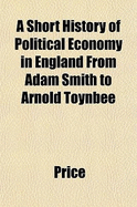 A Short History of Political Economy in England from Adam Smith to Arnold Toynbee - Price, Dr.